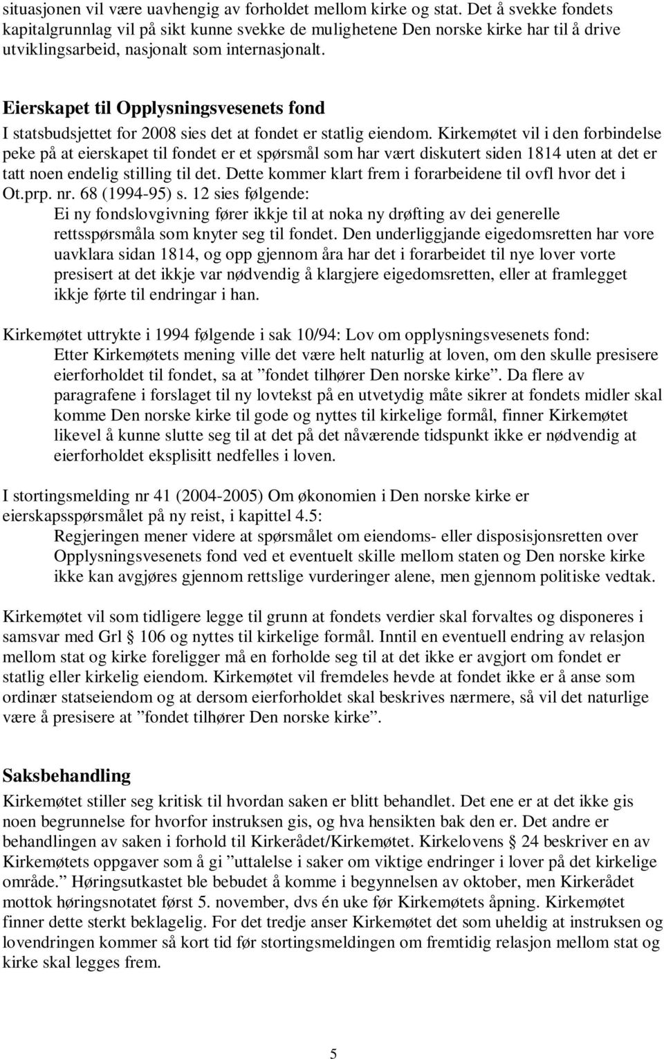 Eierskapet til Opplysningsvesenets fond I statsbudsjettet for 2008 sies det at fondet er statlig eiendom.