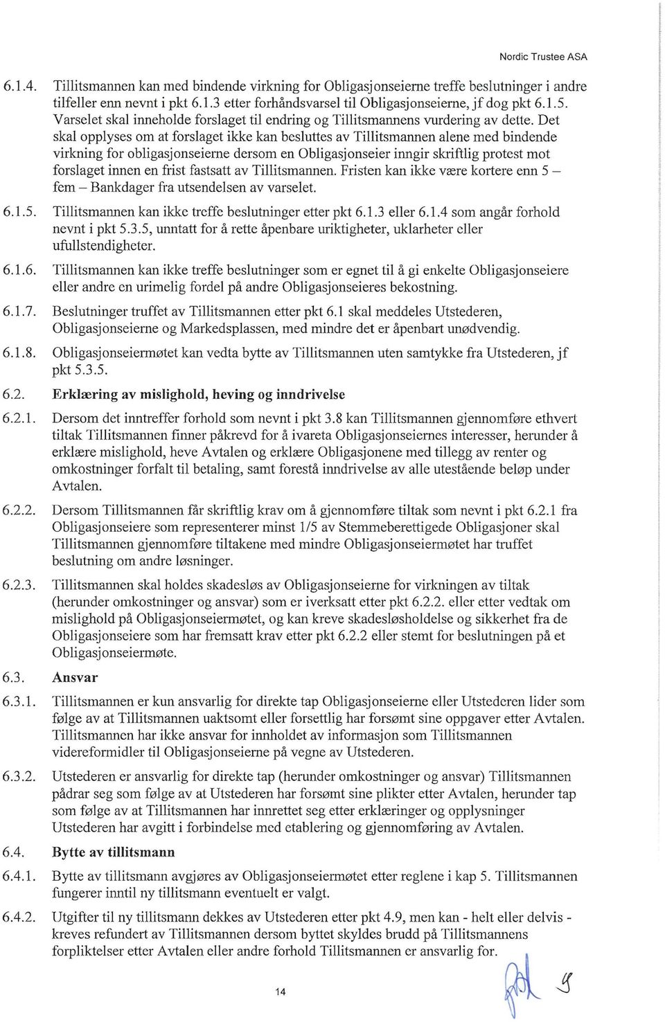 Det skal opplyses om at forslaget ikke kan besluttes av Tillitsmannen alene med bindende virkning for obligasjonseierne dersom en Obligasjonseier inngir skriftlig protest mot forslaget innen en frist