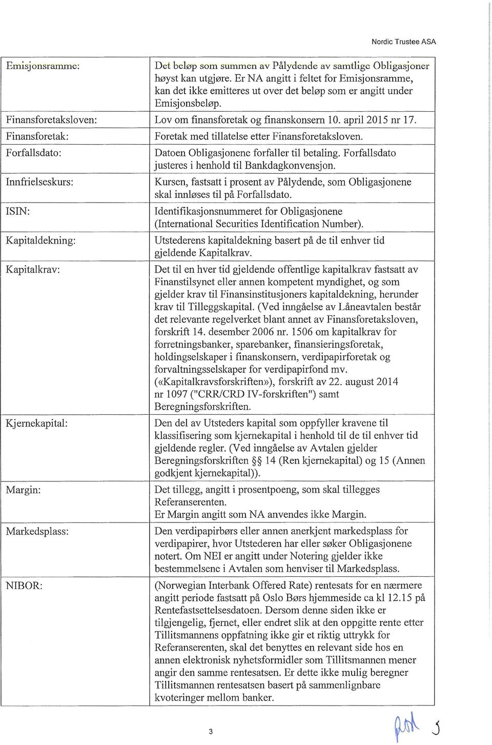 Finansforetak: Forfallsdato: Innfrielseskurs: ISIN: Kapitaldekning: Kapitalkrav: Kj emekapi tal: Margin: Markedsplass: NIBOR: Foretak med tillatelse etter Finansforetaksloven.