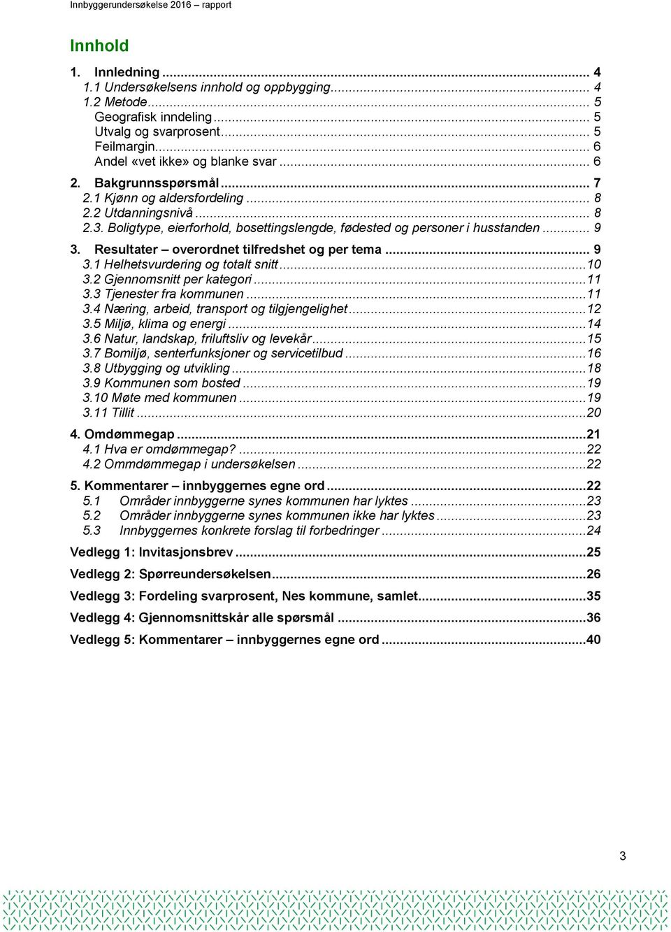 Resultater overordnet tilfredshet og per tema... 9 3.1 Helhetsvurdering og totalt snitt...10 3.2 Gjennomsnitt per kategori...11 3.3 Tjenester fra kommunen...11 3.4 Næring, arbeid, transport og tilgjengelighet.