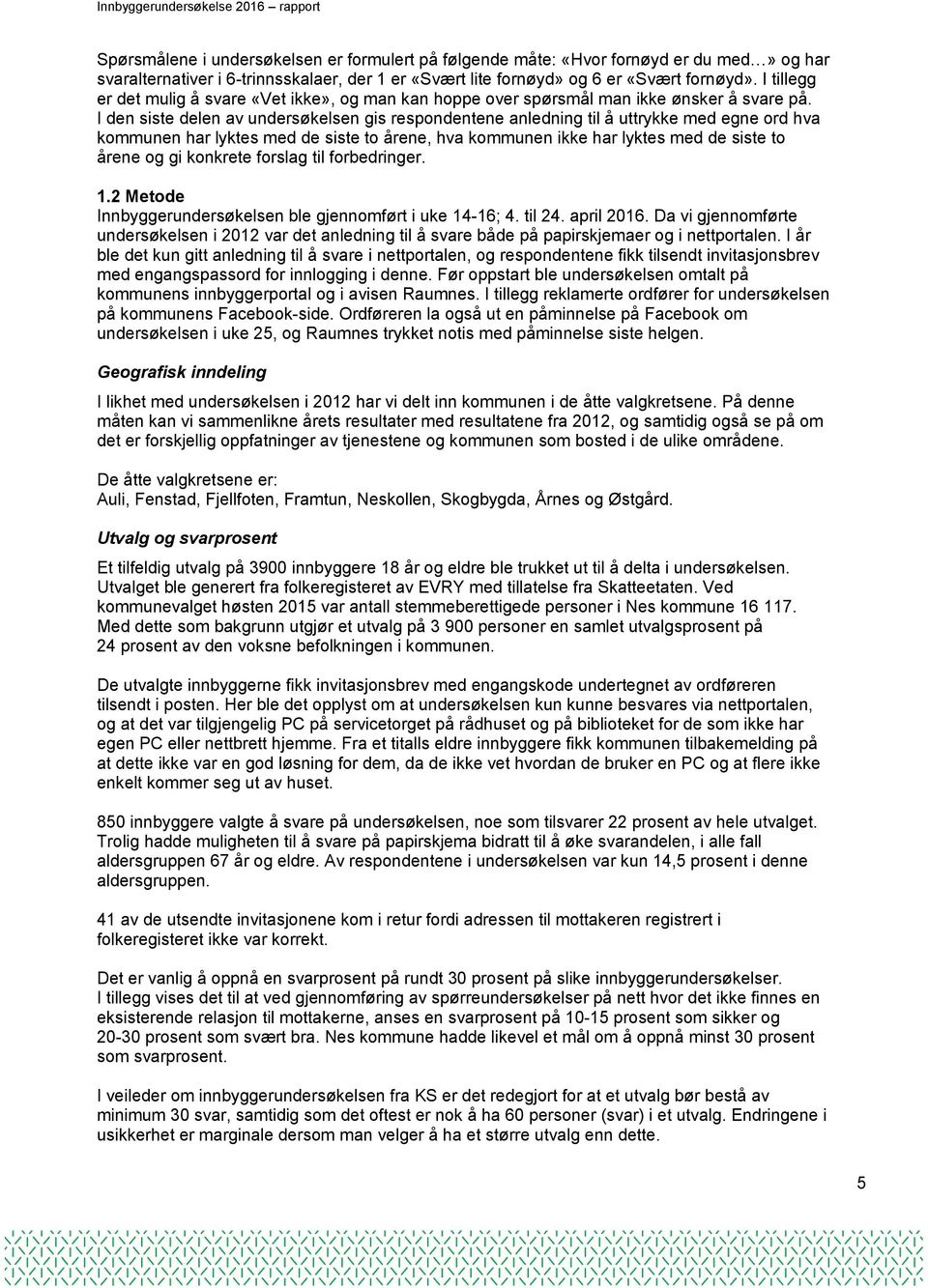 I den siste delen av undersøkelsen gis respondentene anledning til å uttrykke med egne ord hva kommunen har lyktes med de siste to årene, hva kommunen ikke har lyktes med de siste to årene og gi