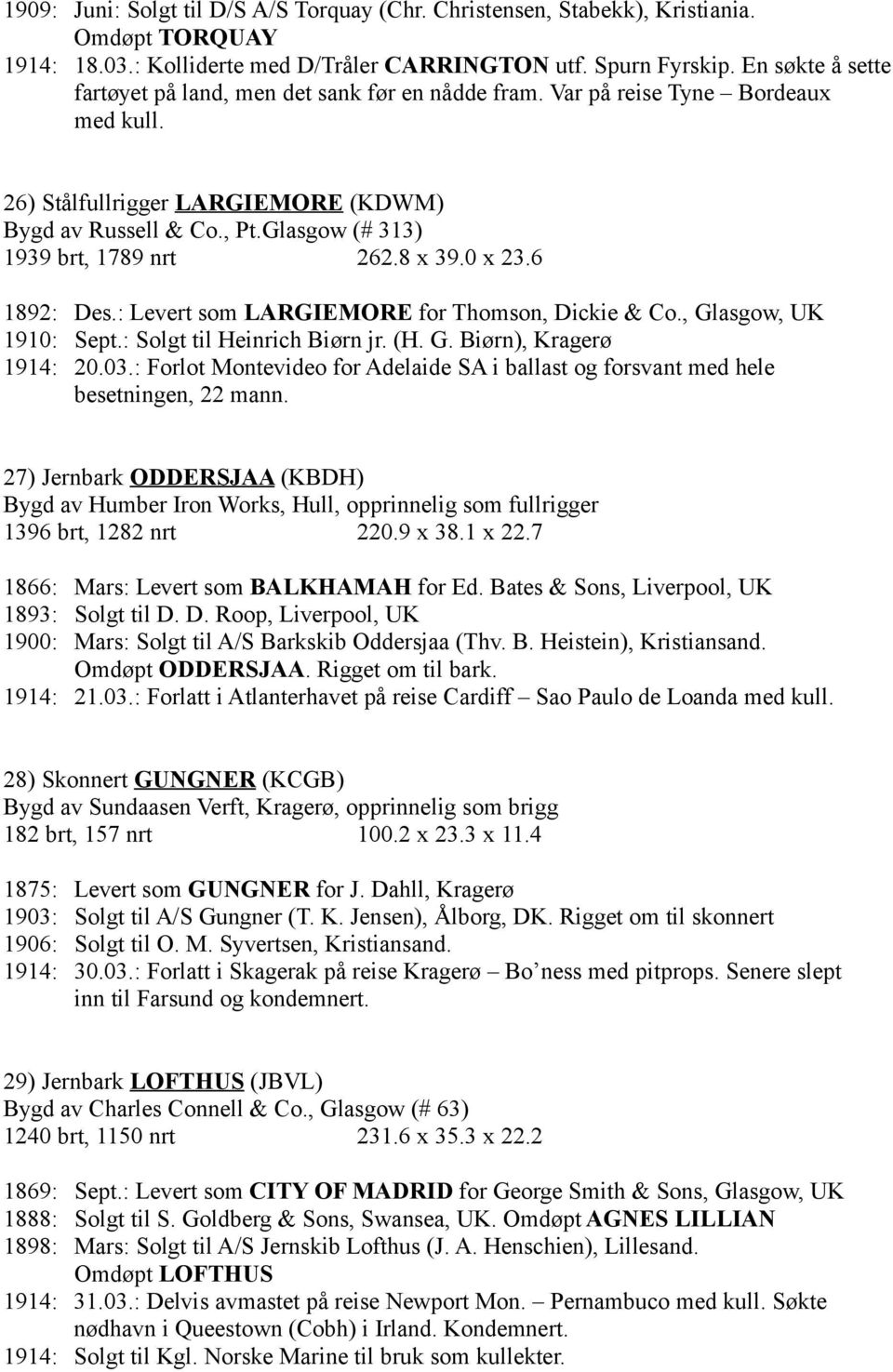 Glasgow (# 313) 1939 brt, 1789 nrt 262.8 x 39.0 x 23.6 1892: Des.: Levert som LARGIEMORE for Thomson, Dickie & Co., Glasgow, UK 1910: Sept.: Solgt til Heinrich Biørn jr. (H. G. Biørn), Kragerø 1914: 20.