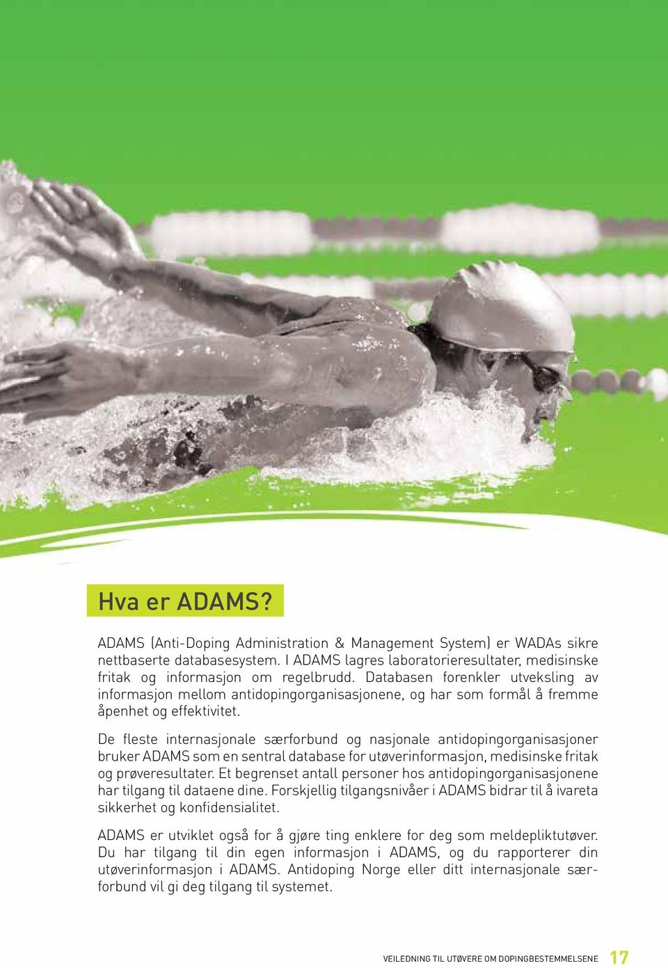 De fleste internasjonale særforbund og nasjonale antidopingorganisasjoner bruker ADAMS som en sentral database for utøverinformasjon, medisinske fritak og prøveresultater.