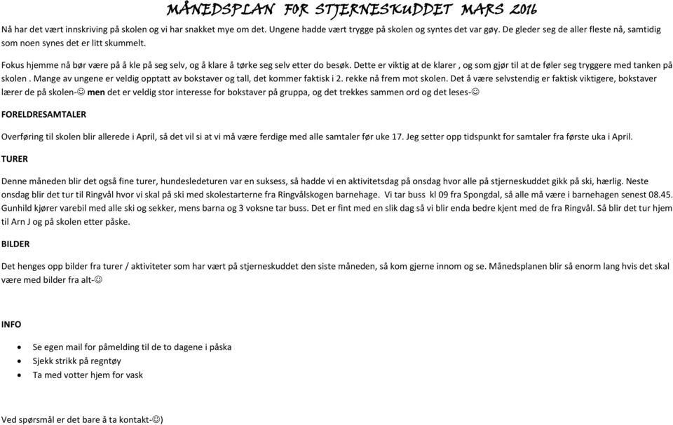 Dette er viktig at de klarer, og som gjør til at de føler seg tryggere med tanken på skolen. Mange av ungene er veldig opptatt av bokstaver og tall, det kommer faktisk i 2. rekke nå frem mot skolen.