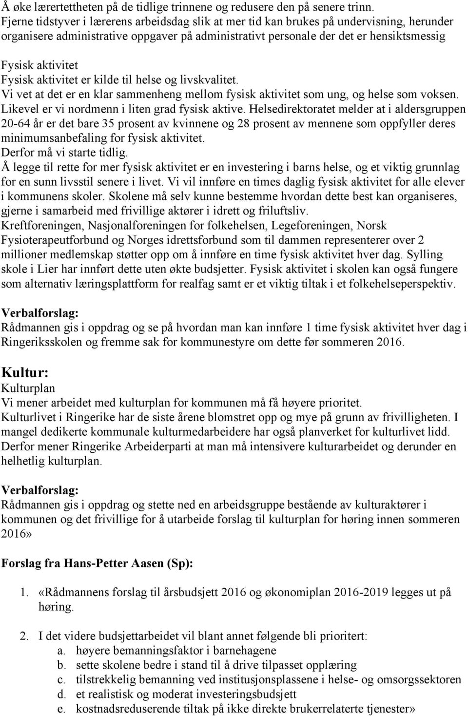 Fysisk aktivitet er kilde til helse og livskvalitet. Vi vet at det er en klar sammenheng mellom fysisk aktivitet som ung, og helse som voksen. Likevel er vi nordmenn i liten grad fysisk aktive.