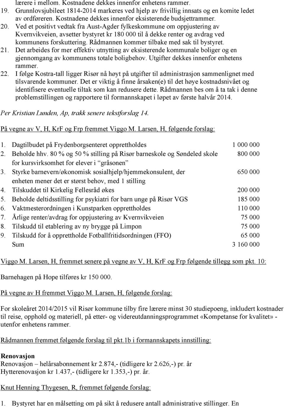 Ved et positivt vedtak fra Aust-Agder fylkeskommune om oppjustering av Kvernvikveien, avsetter bystyret kr 180 000 til å dekke renter og avdrag ved kommunens forskuttering.