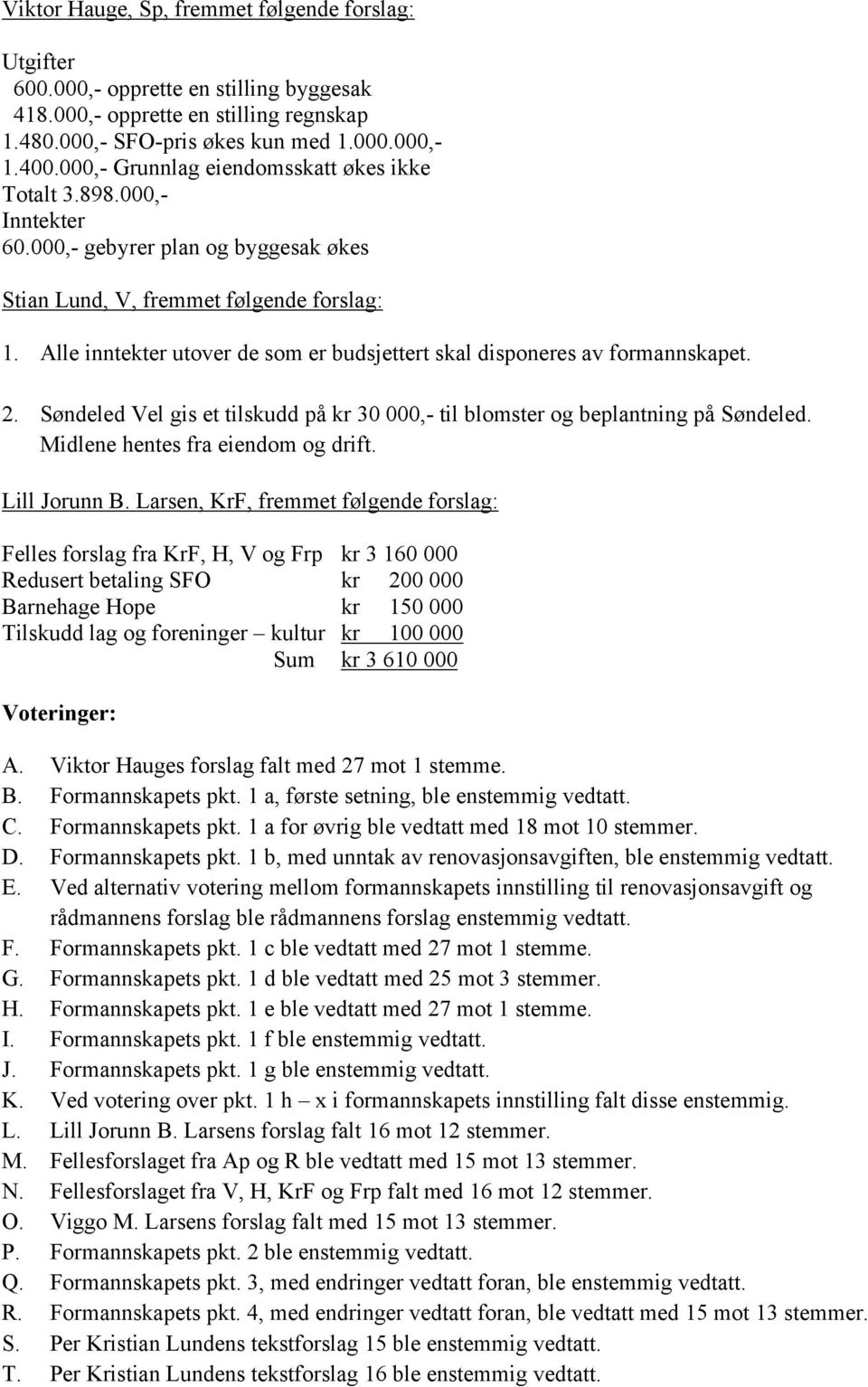 Alle inntekter utover de som er budsjettert skal disponeres av formannskapet. 2. Søndeled Vel gis et tilskudd på kr 30 000,- til blomster og beplantning på Søndeled.