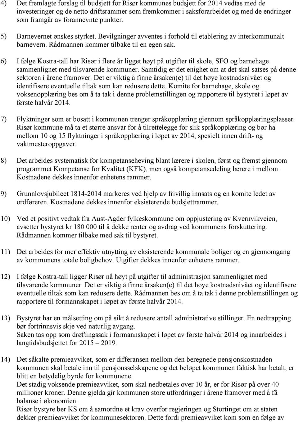 6) I følge Kostra-tall har Risør i flere år ligget høyt på utgifter til skole, SFO og barnehage sammenlignet med tilsvarende kommuner.