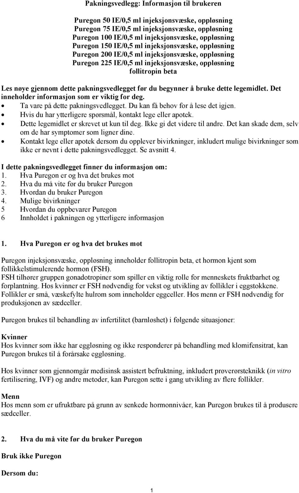 før du begynner å bruke dette legemidlet. Det inneholder informasjon som er viktig for deg. Ta vare på dette pakningsvedlegget. Du kan få behov for å lese det igjen.