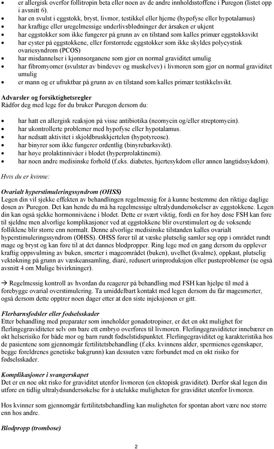 fungerer på grunn av en tilstand som kalles primær eggstokksvikt har cyster på eggstokkene, eller forstørrede eggstokker som ikke skyldes polycystisk ovariesyndrom (PCOS) har misdannelser i