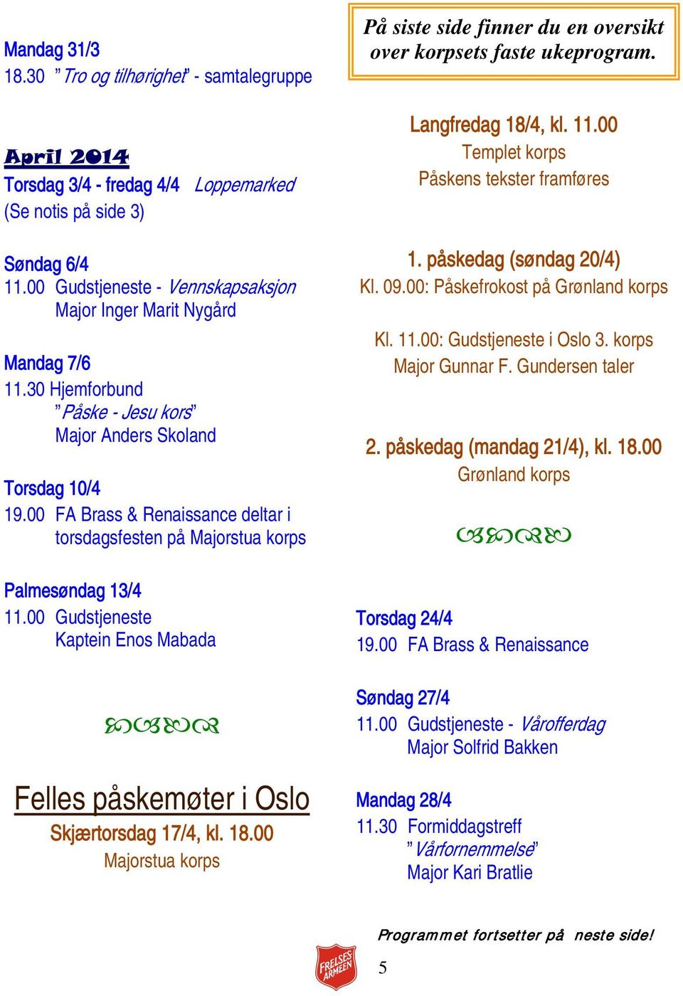 Anders Skoland Torsdag 10/4 19.00 FA Brass & Renaissance deltar i torsdagsfesten på Majorstua korps Palmesøndag 13/4 Kaptein Enos Mabada Felles påskemøter i Oslo Skjærtorsdag 17/4, kl. 18.