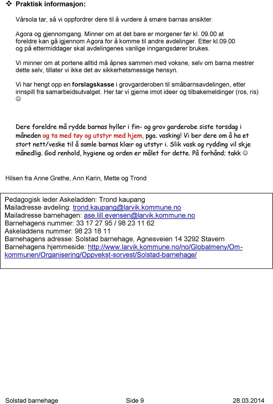 Vi minner om at portene alltid må åpnes sammen med voksne, selv om barna mestrer dette selv, tillater vi ikke det av sikkerhetsmessige hensyn.