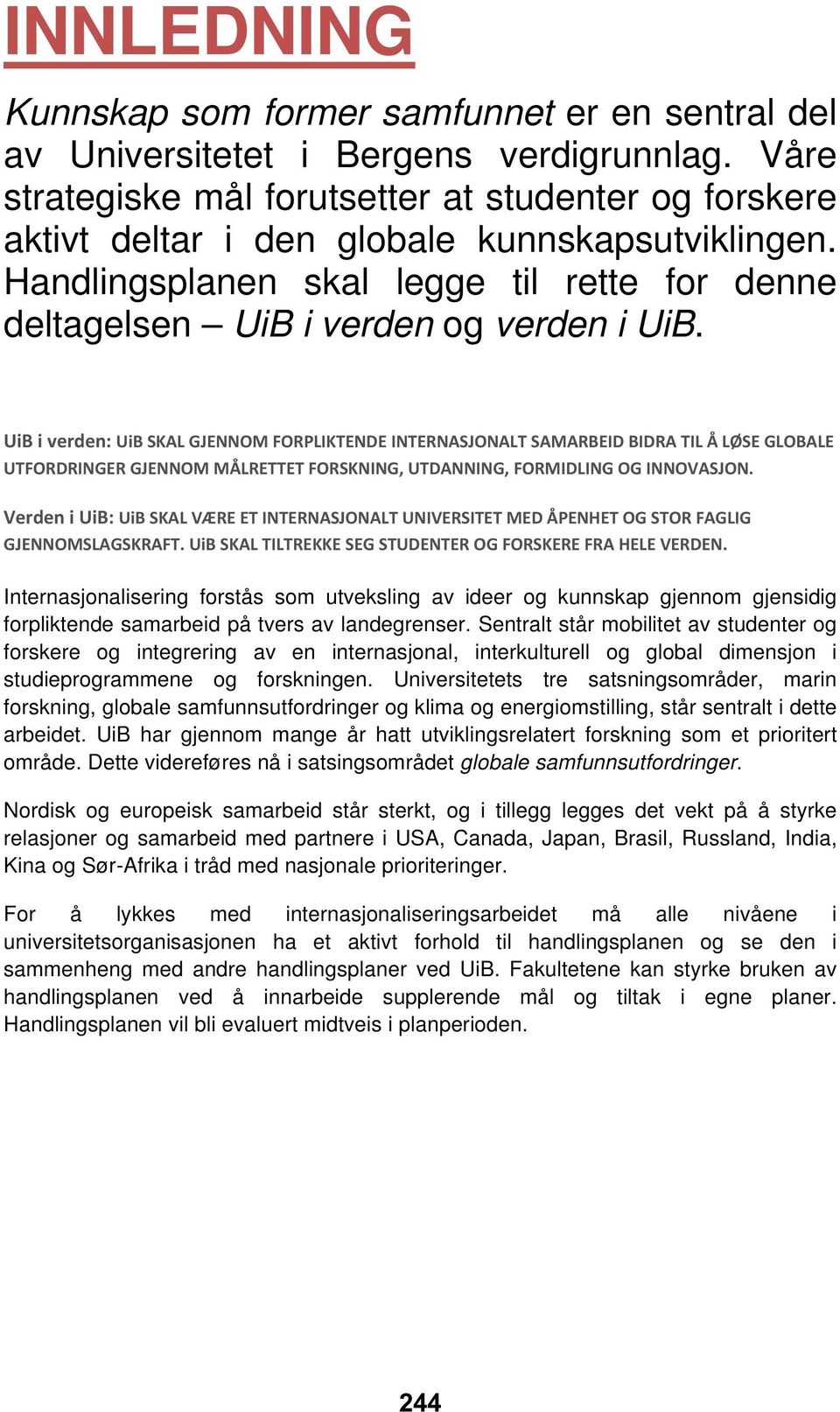 UiB i verden: UiB SKAL GJENNOM FORPLIKTENDE INTERNASJONALT SAMARBEID BIDRA TIL Å LØSE GLOBALE UTFORDRINGER GJENNOM MÅLRETTET FORSKNING, UTDANNING, FORMIDLING OG INNOVASJON.