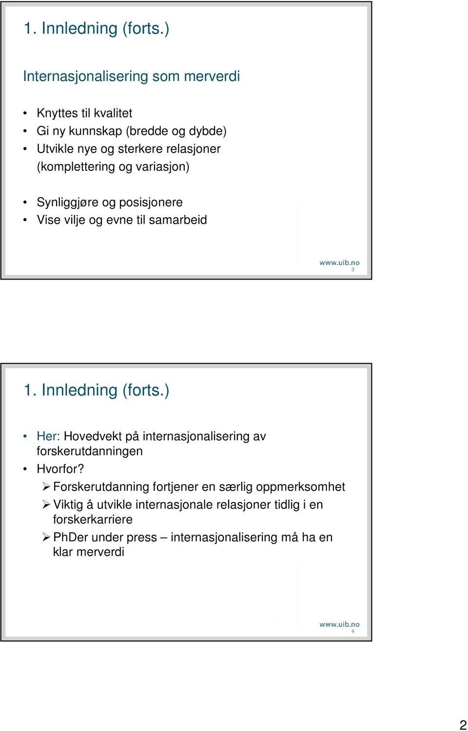 (komplettering og variasjon) Synliggjøre og posisjonere Vise vilje og evne til samarbeid 3 ) Her: Hovedvekt på