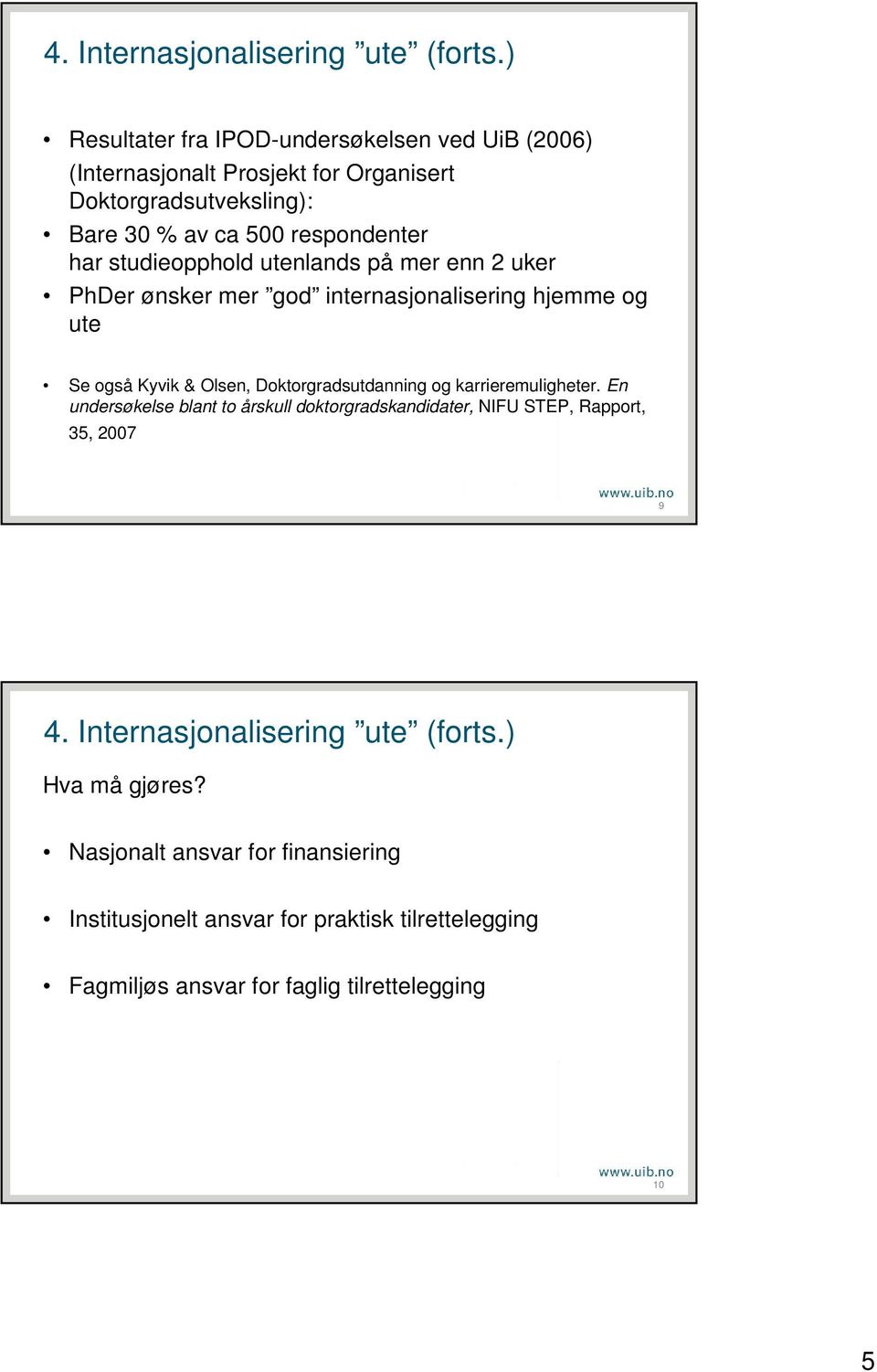 studieopphold utenlands på mer enn 2 uker PhDer ønsker mer god internasjonalisering hjemme og ute Se også Kyvik & Olsen, Doktorgradsutdanning og