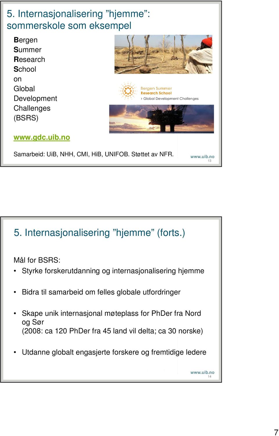 ) Mål for BSRS: Styrke forskerutdanning og internasjonalisering hjemme Bidra til samarbeid om felles globale utfordringer Skape unik