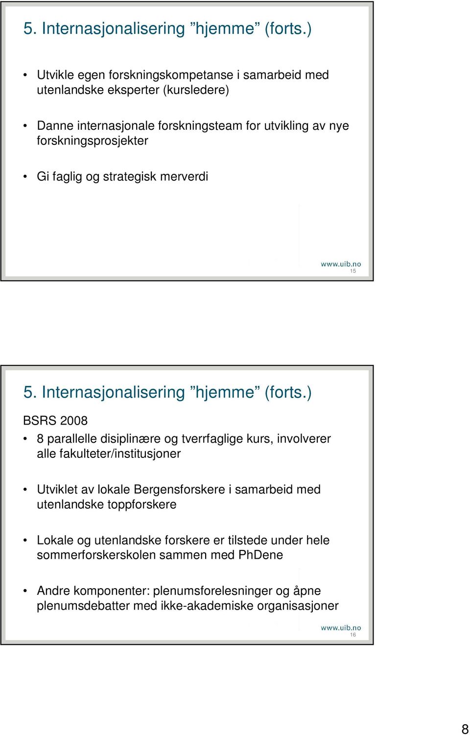 forskningsprosjekter Gi faglig og strategisk merverdi 15 ) BSRS 2008 8 parallelle disiplinære og tverrfaglige kurs, involverer alle fakulteter/institusjoner