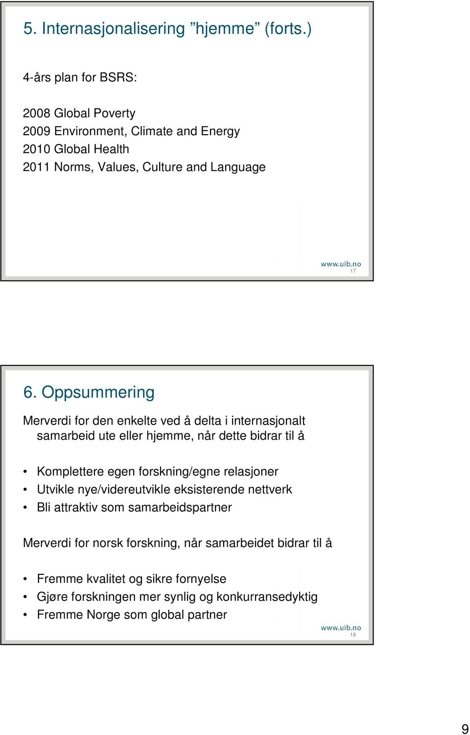 Oppsummering Merverdi for den enkelte ved å delta i internasjonalt samarbeid ute eller hjemme, når dette bidrar til å Komplettere egen forskning/egne