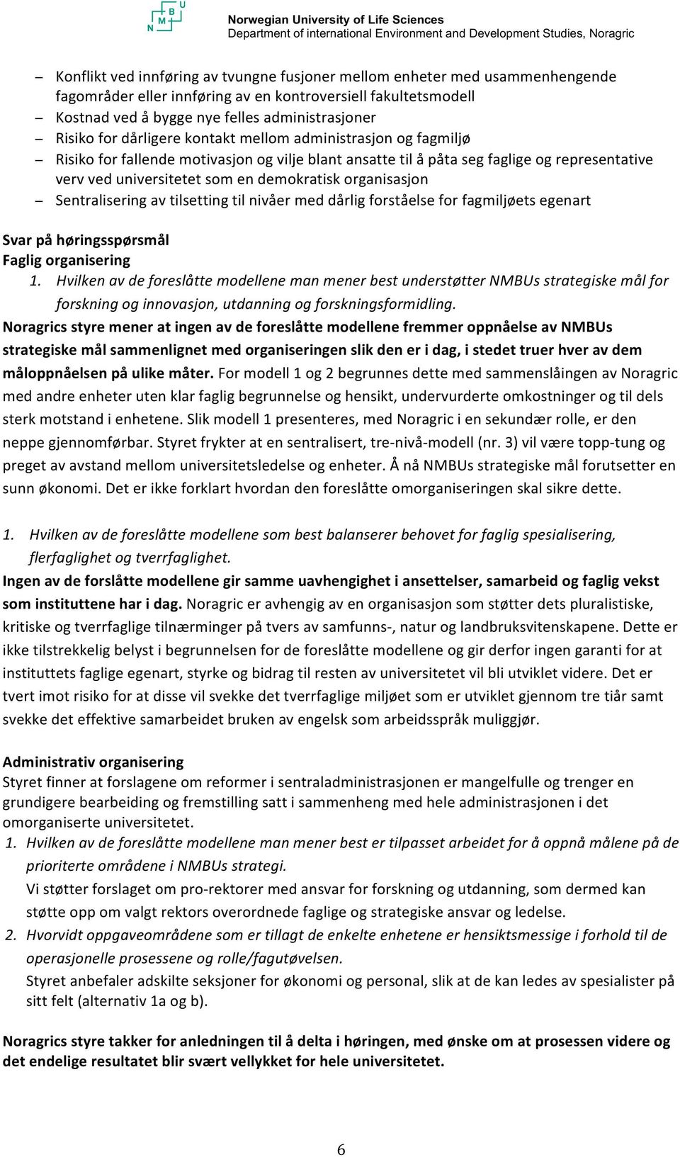 organisasjon Sentralisering av tilsetting til nivåer med dårlig forståelse for fagmiljøets egenart Svar på høringsspørsmål Faglig organisering 1.