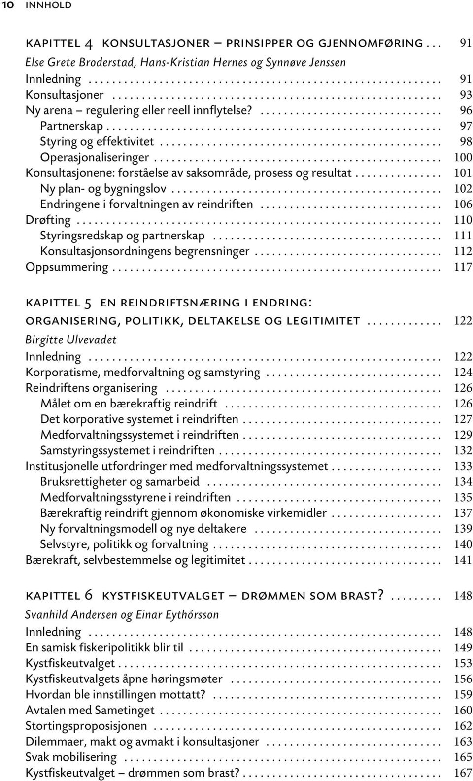 ............................................... 98 Operasjonaliseringer................................................. 100 Konsultasjonene: forståelse av saksområde, prosess og resultat.