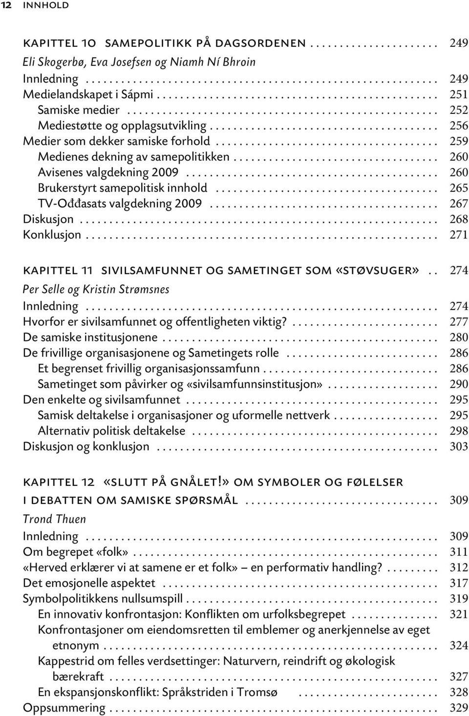 ..................................... 259 Medienes dekning av samepolitikken................................... 260 Avisenes valgdekning 2009........................................... 260 Brukerstyrt samepolitisk innhold.