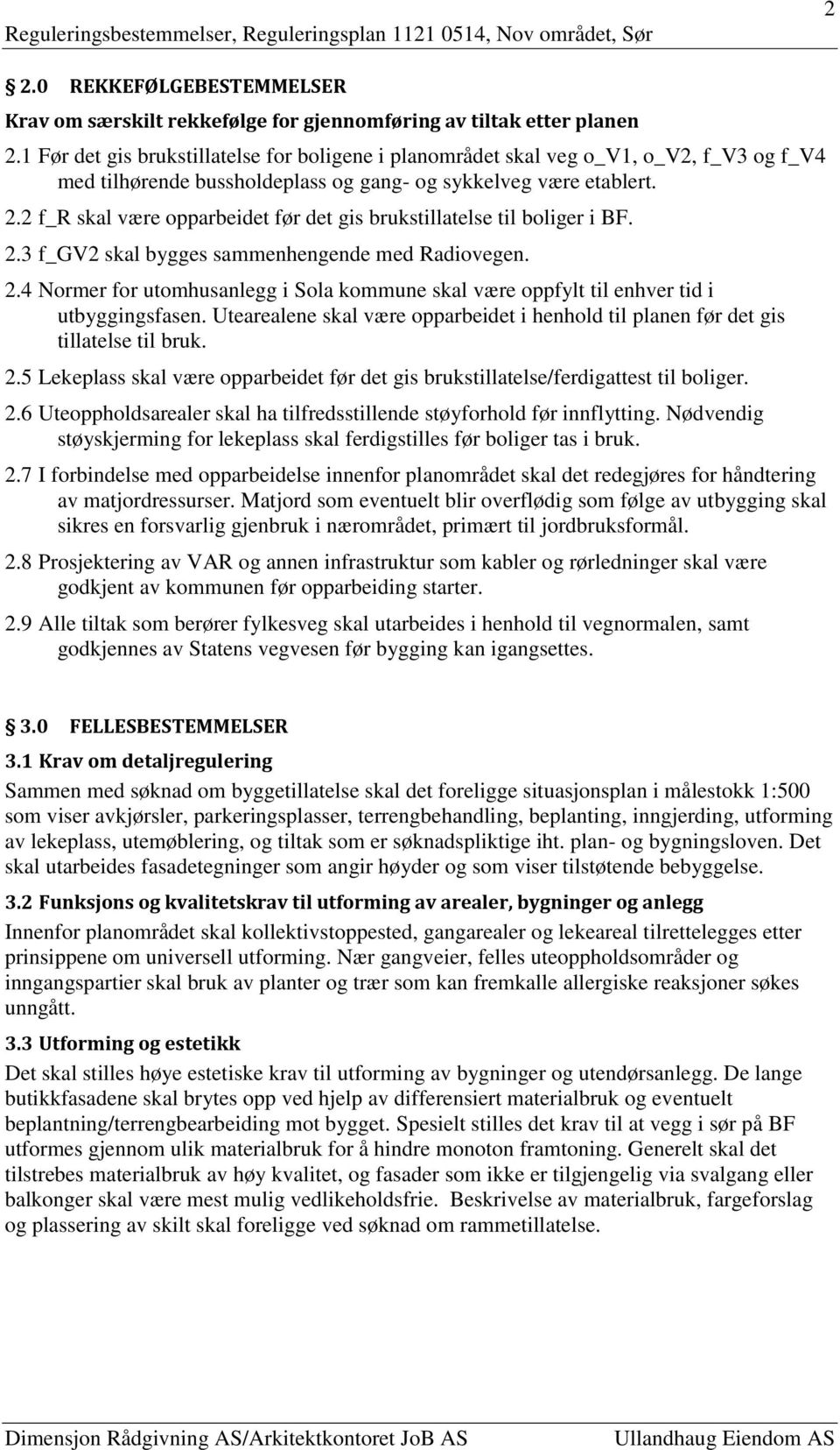 2 f_r skal være opparbeidet før det gis brukstillatelse til boliger i BF. 2.3 f_gv2 skal bygges sammenhengende med Radiovegen. 2.4 Normer for utomhusanlegg i Sola kommune skal være oppfylt til enhver tid i utbyggingsfasen.