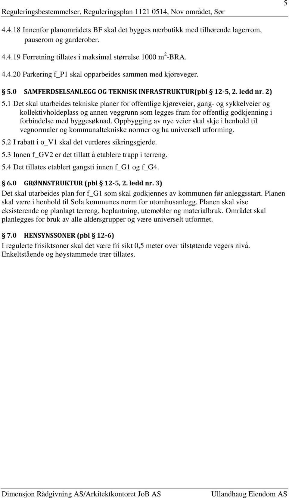 1 Det skal utarbeides tekniske planer for offentlige kjøreveier, gang- og sykkelveier og kollektivholdeplass og annen veggrunn som legges fram for offentlig godkjenning i forbindelse med byggesøknad.