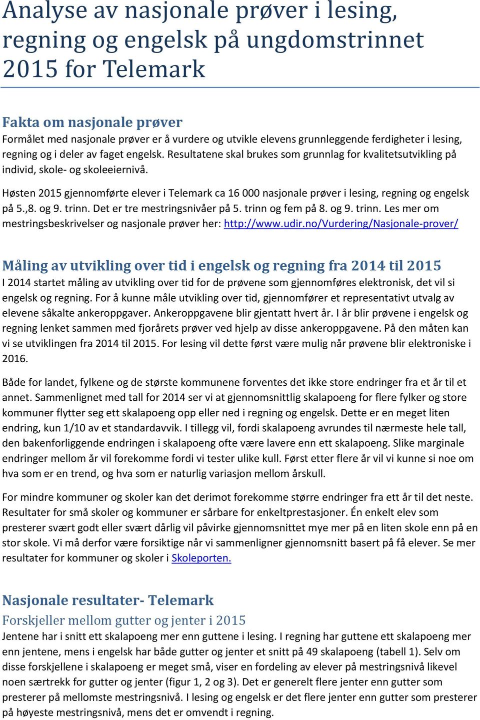 Høsten 2015 gjennomførte elever i Telemark ca 16 000 nasjonale prøver i lesing, regning og engelsk på 5.,8. og 9. trinn. Det er tre mestringsnivåer på 5. trinn og fem på 8. og 9. trinn. Les mer om mestringsbeskrivelser og nasjonale prøver her: http://www.