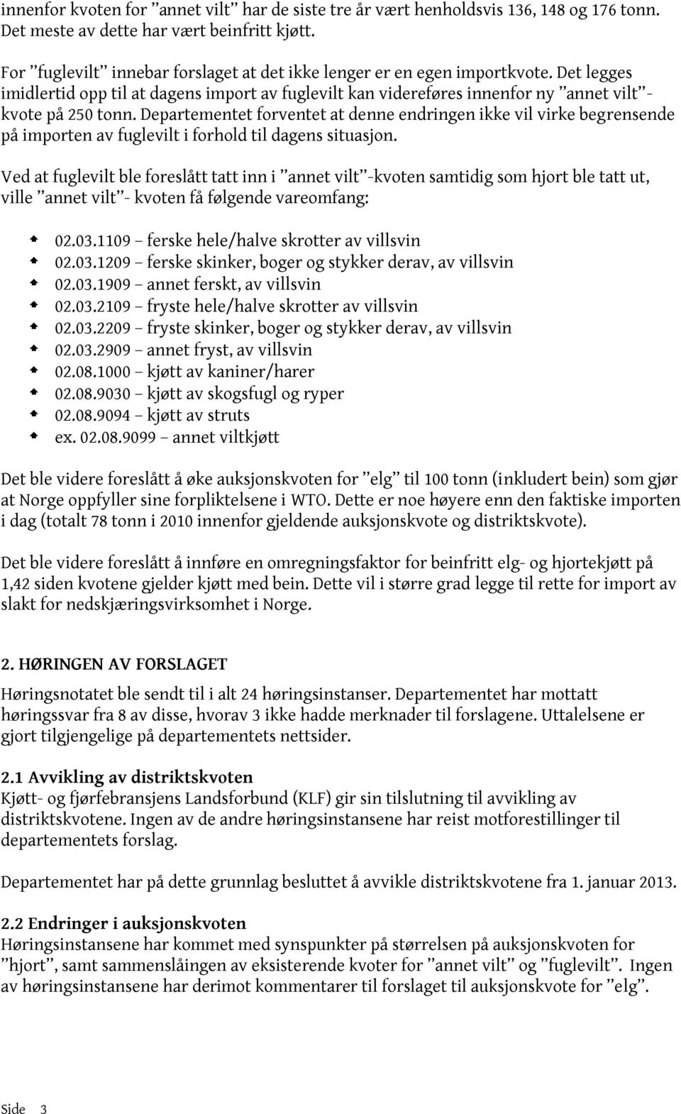 Departementet forventet at denne endringen ikke vil virke begrensende på importen av fuglevilt i forhold til dagens situasjon.