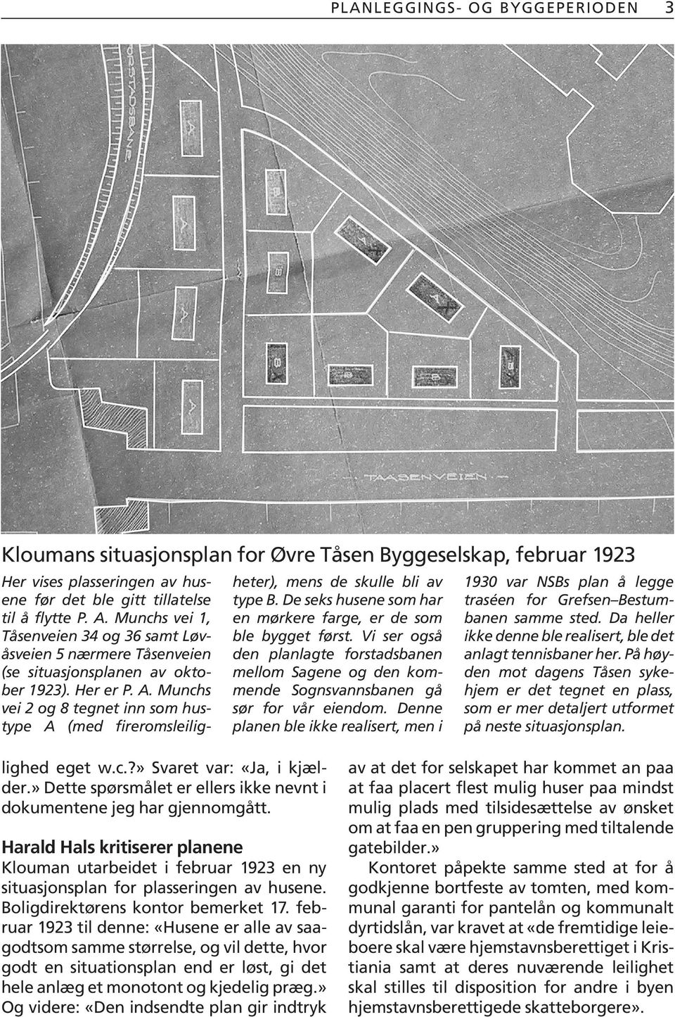 Munchs vei 2 og 8 tegnet inn som hustype A (med fireromsleiligheter), mens de skulle bli av type B. De seks husene som har en mørkere farge, er de som ble bygget først.