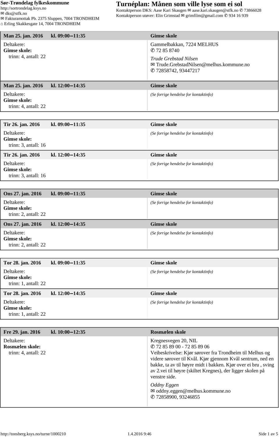 jan. 2016 kl. 12:00 14:35 Gimse skole trinn: 2, antall: 22 Tor 28. jan. 2016 kl. 09:00 11:35 Gimse skole trinn: 1, antall: 22 Tor 28. jan. 2016 kl. 12:00 14:35 Gimse skole trinn: 1, antall: 22 Fre 29.