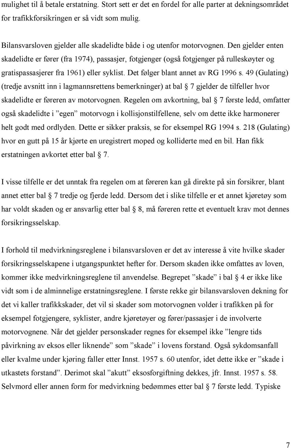 Den gjelder enten skadelidte er fører (fra 1974), passasjer, fotgjenger (også fotgjenger på rulleskøyter og gratispassasjerer fra 1961) eller syklist. Det følger blant annet av RG 1996 s.