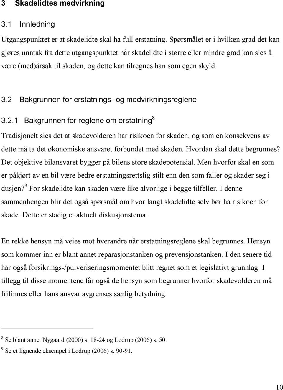 3.2 Bakgrunnen for erstatnings- og medvirkningsreglene 3.2.1 Bakgrunnen for reglene om erstatning 8 Tradisjonelt sies det at skadevolderen har risikoen for skaden, og som en konsekvens av dette må ta det økonomiske ansvaret forbundet med skaden.