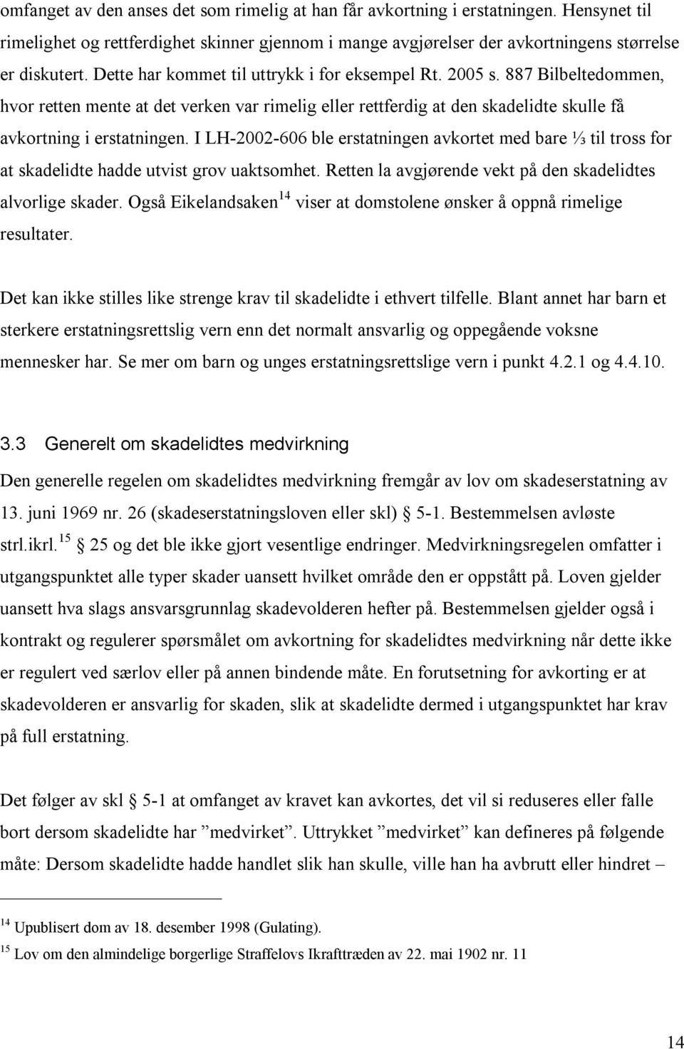 I LH-2002-606 ble erstatningen avkortet med bare ⅓ til tross for at skadelidte hadde utvist grov uaktsomhet. Retten la avgjørende vekt på den skadelidtes alvorlige skader.