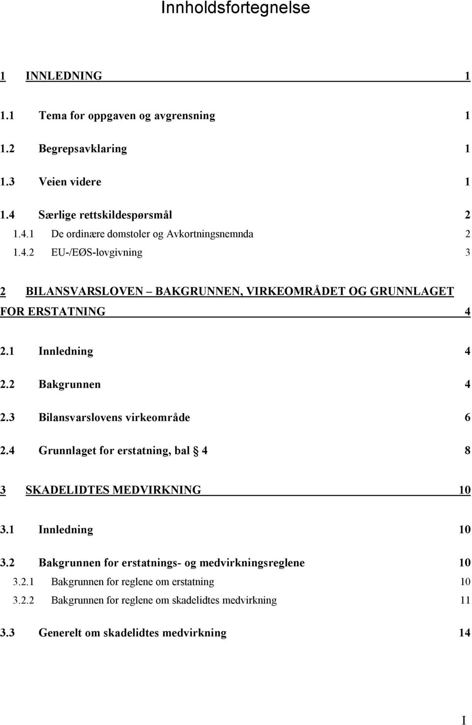 1 Innledning 4 2.2 Bakgrunnen 4 2.3 Bilansvarslovens virkeområde 6 2.4 Grunnlaget for erstatning, bal 4 8 3 SKADELIDTES MEDVIRKNING 10 3.1 Innledning 10 3.