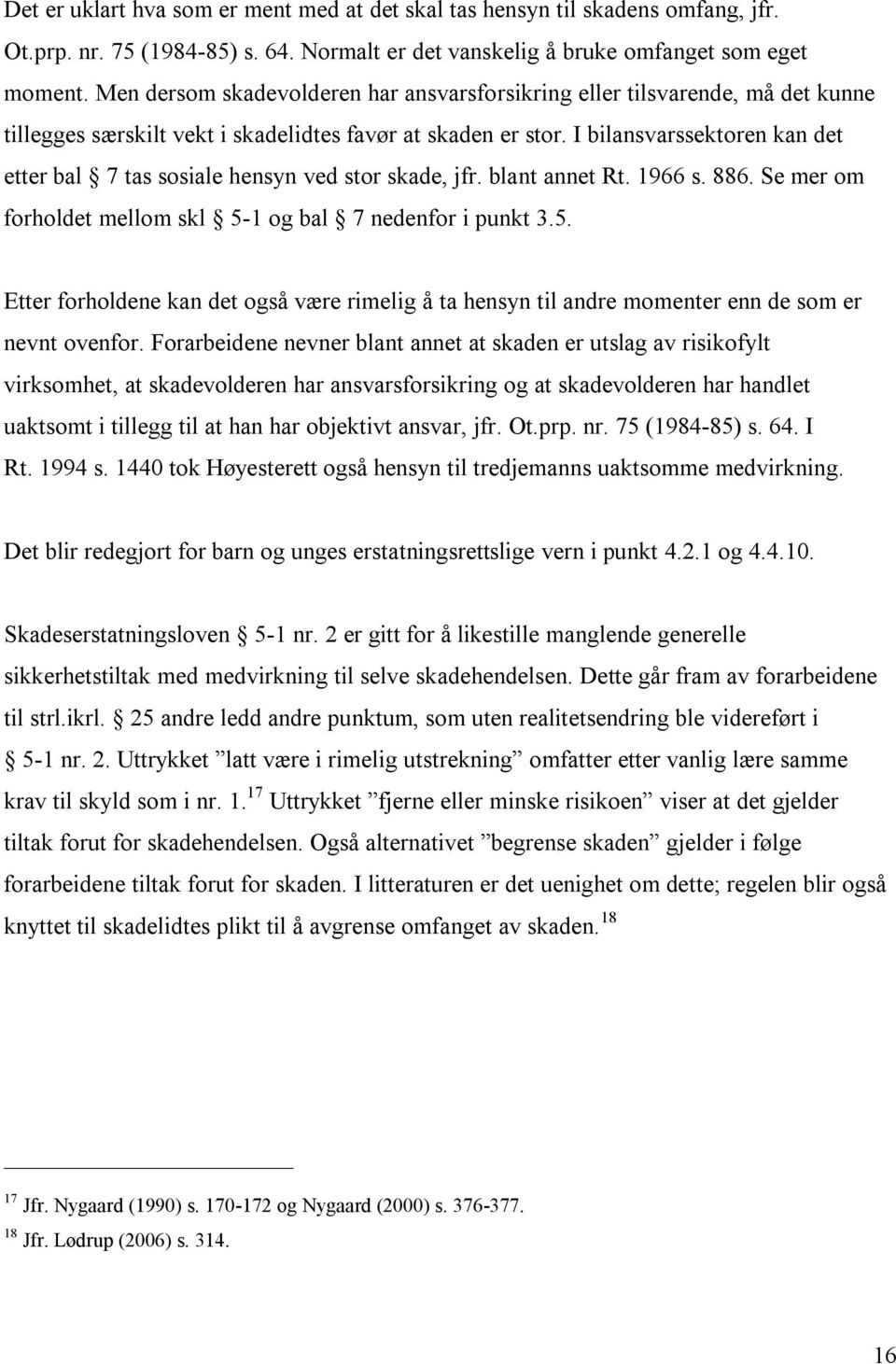 I bilansvarssektoren kan det etter bal 7 tas sosiale hensyn ved stor skade, jfr. blant annet Rt. 1966 s. 886. Se mer om forholdet mellom skl 5-