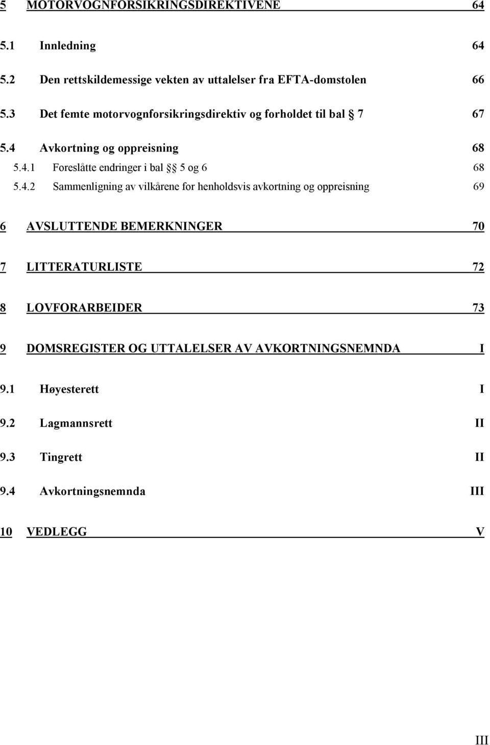 4.2 Sammenligning av vilkårene for henholdsvis avkortning og oppreisning 69 6 AVSLUTTENDE BEMERKNINGER 70 7 LITTERATURLISTE 72 8