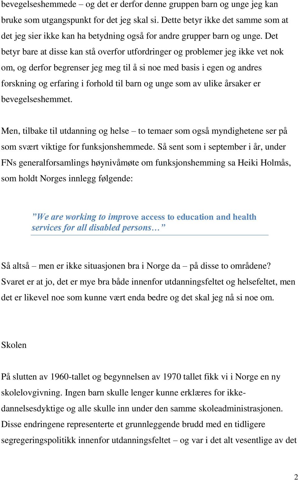 Det betyr bare at disse kan stå overfor utfordringer og problemer jeg ikke vet nok om, og derfor begrenser jeg meg til å si noe med basis i egen og andres forskning og erfaring i forhold til barn og