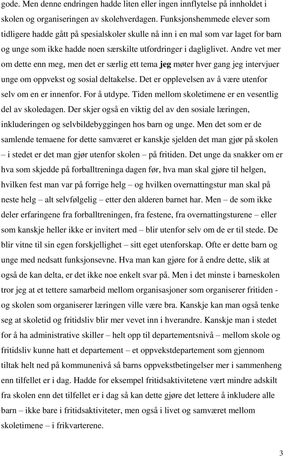 Andre vet mer om dette enn meg, men det er særlig ett tema jeg møter hver gang jeg intervjuer unge om oppvekst og sosial deltakelse. Det er opplevelsen av å være utenfor selv om en er innenfor.