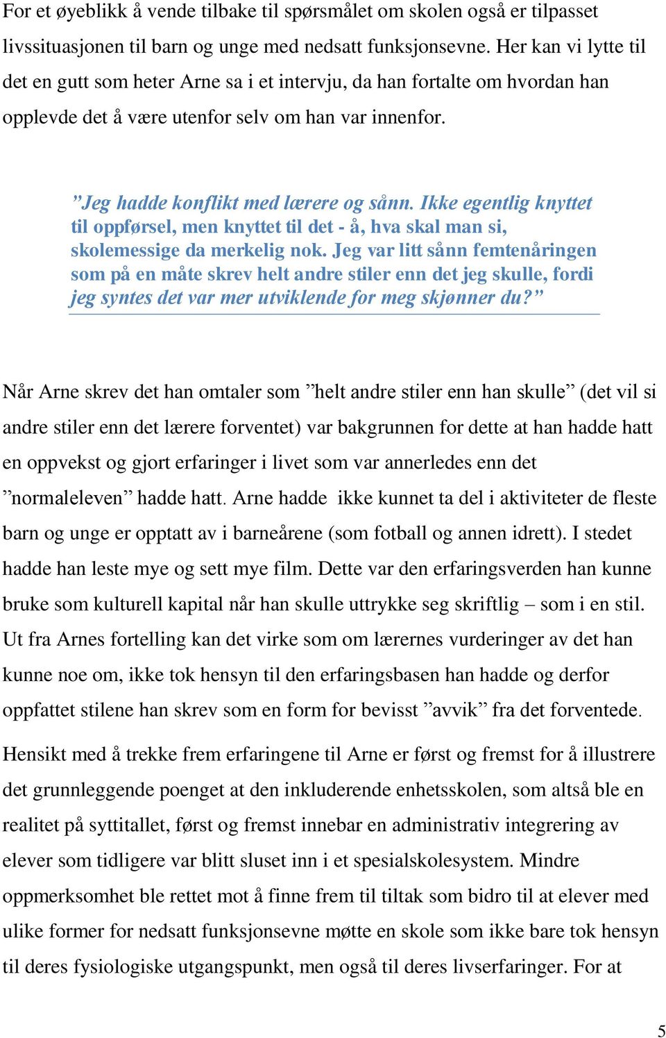 Ikke egentlig knyttet til oppførsel, men knyttet til det - å, hva skal man si, skolemessige da merkelig nok.