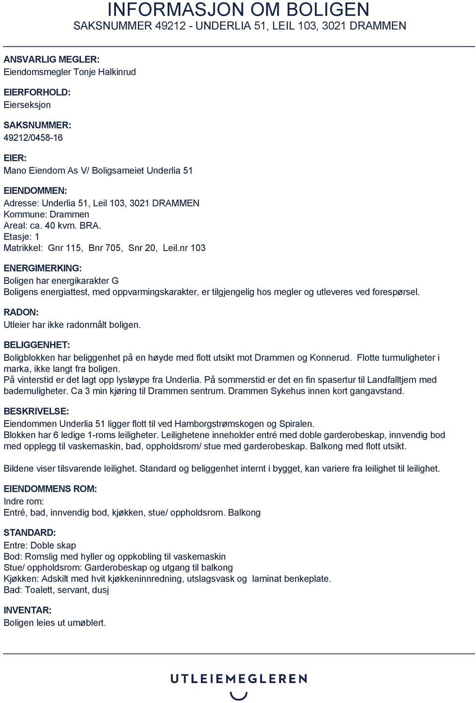 nr 103 ENERGIMERKING: Boligen har energikarakter G Boligens energiattest, med oppvarmingskarakter, er tilgjengelig hos megler og utleveres ved forespørsel. RADON: Utleier har ikke radonmålt boligen.