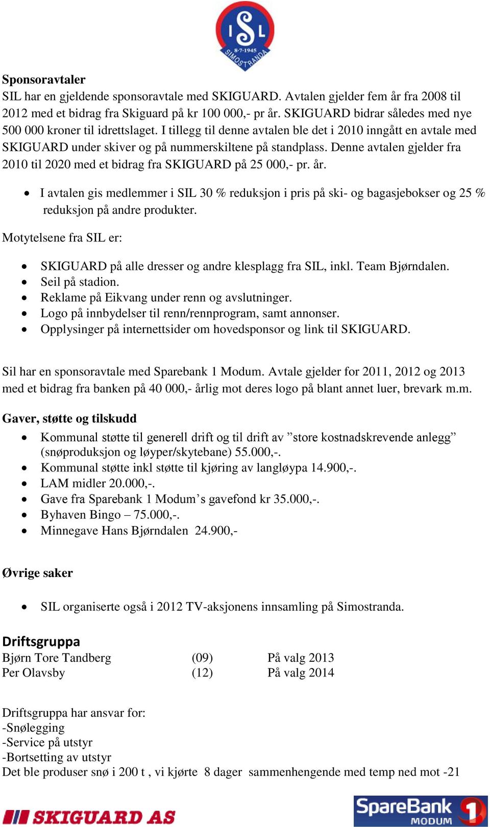 Denne avtalen gjelder fra 2010 til 2020 med et bidrag fra SKIGUARD på 25 000,- pr. år.