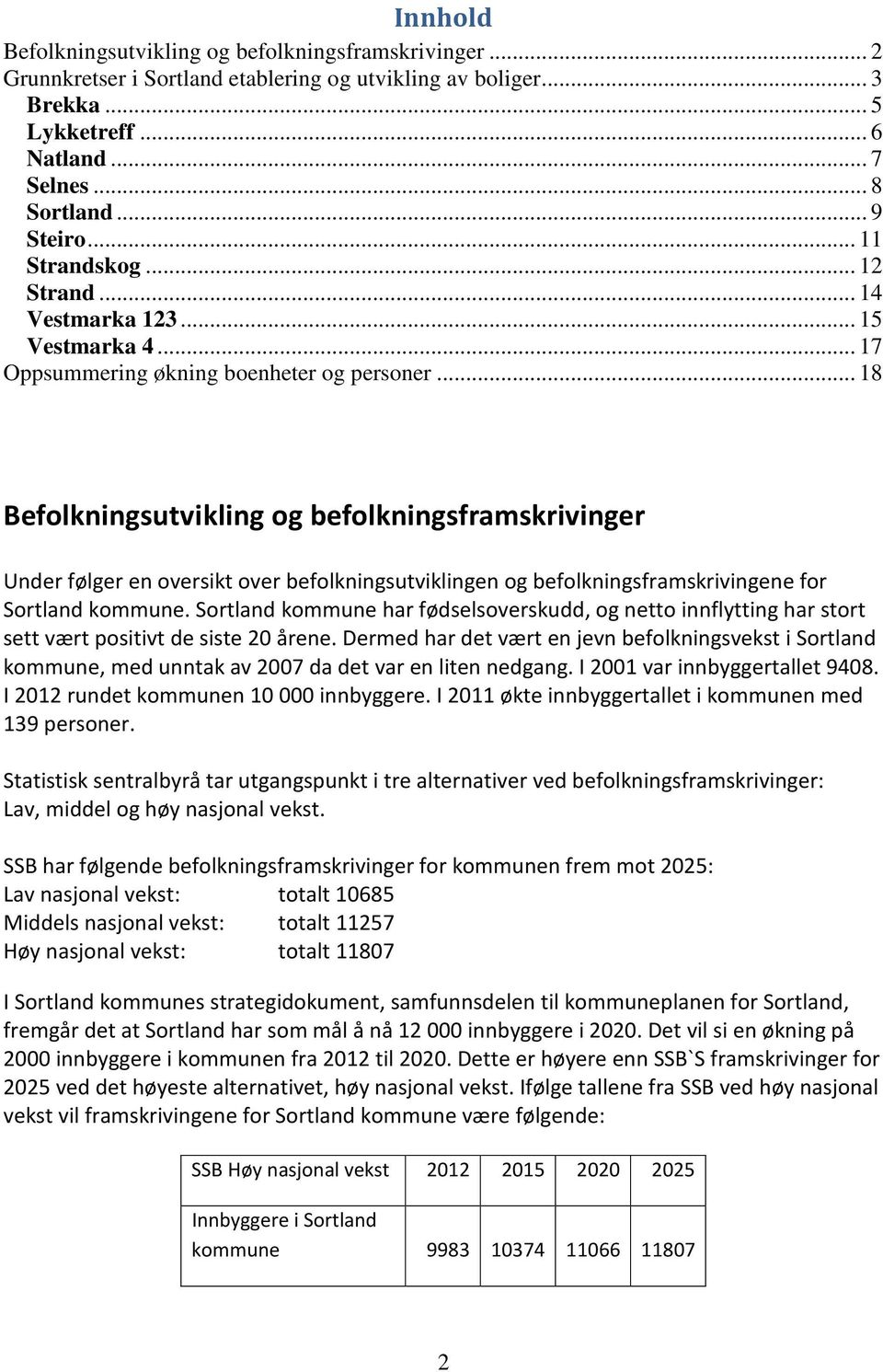 .. 18 Befolkningsutvikling og befolkningsframskrivinger Under følger en oversikt over befolkningsutviklingen og befolkningsframskrivingene for Sortland kommune.