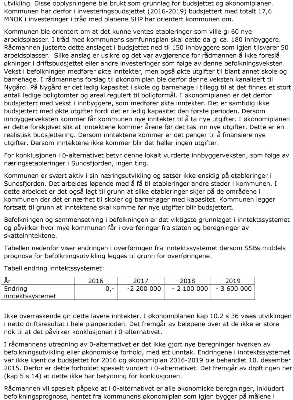 Kommunen ble orientert om at det kunne ventes etableringer som ville gi 60 nye arbeidsplasser. I tråd med kommunens samfunnsplan skal dette da gi ca. 180 innbyggere.