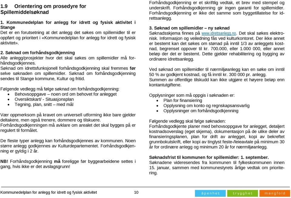 og fysisk aktivitet». 2. Søknad om forhåndsgodkjenning Alle anlegg/prosjekter hvor det skal søkes om spillemidler må forhåndsgodkjennes.