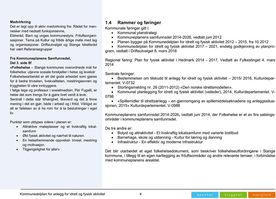 side 8f «Folkehelse Stange kommunes overordnede mål for folkehelsa: utjevne sosiale forskjeller i helse og levekår Folkehelsearbeidet er alt det gode arbeidet som gjøres for å bedre trivselen,