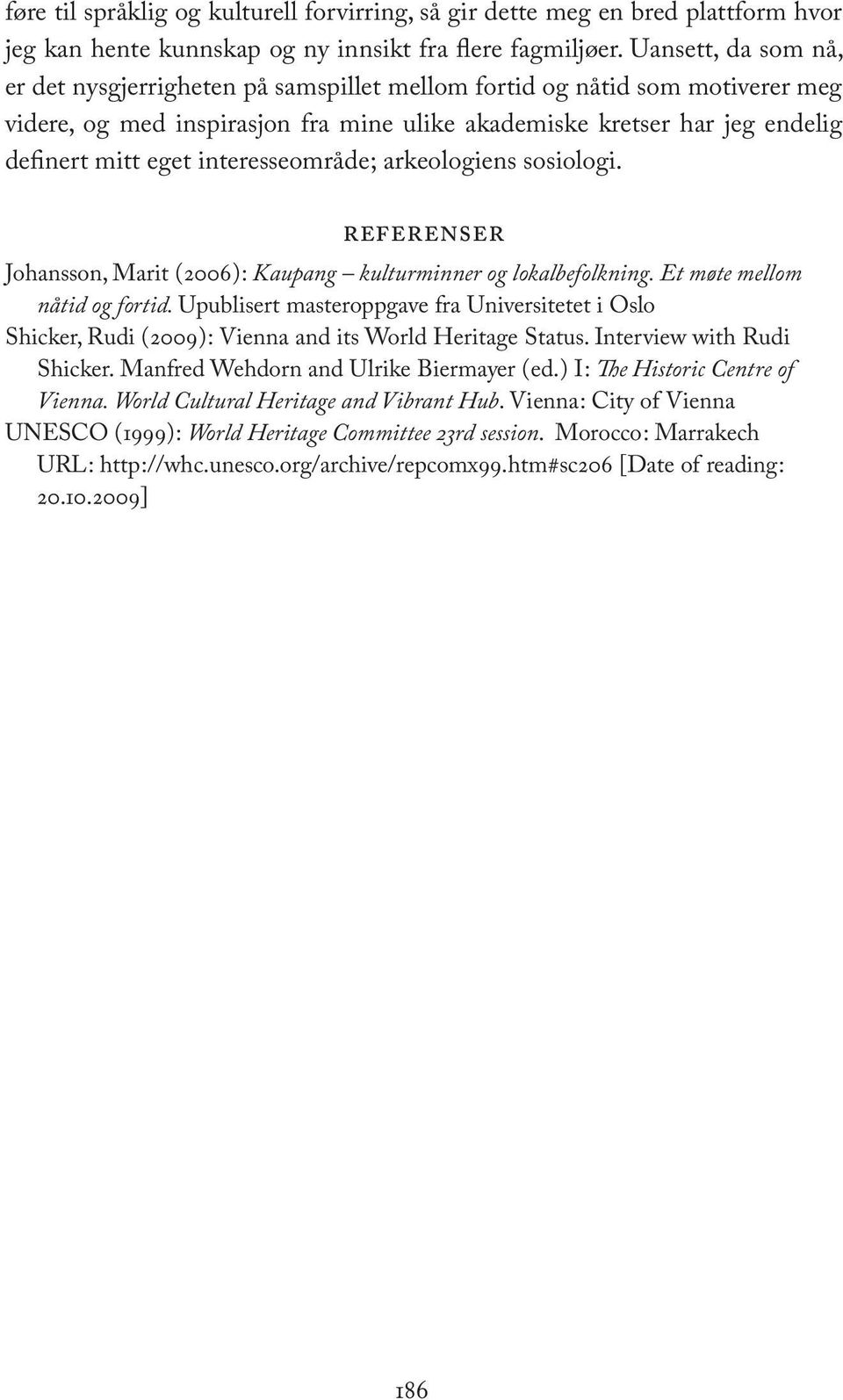 interesseområde ; arkeologiens sosiologi. Referenser Johansson, Marit ( 2006 ) : Kaupang kulturminner og lokalbefolkning. Et møte mellom nåtid og fortid.