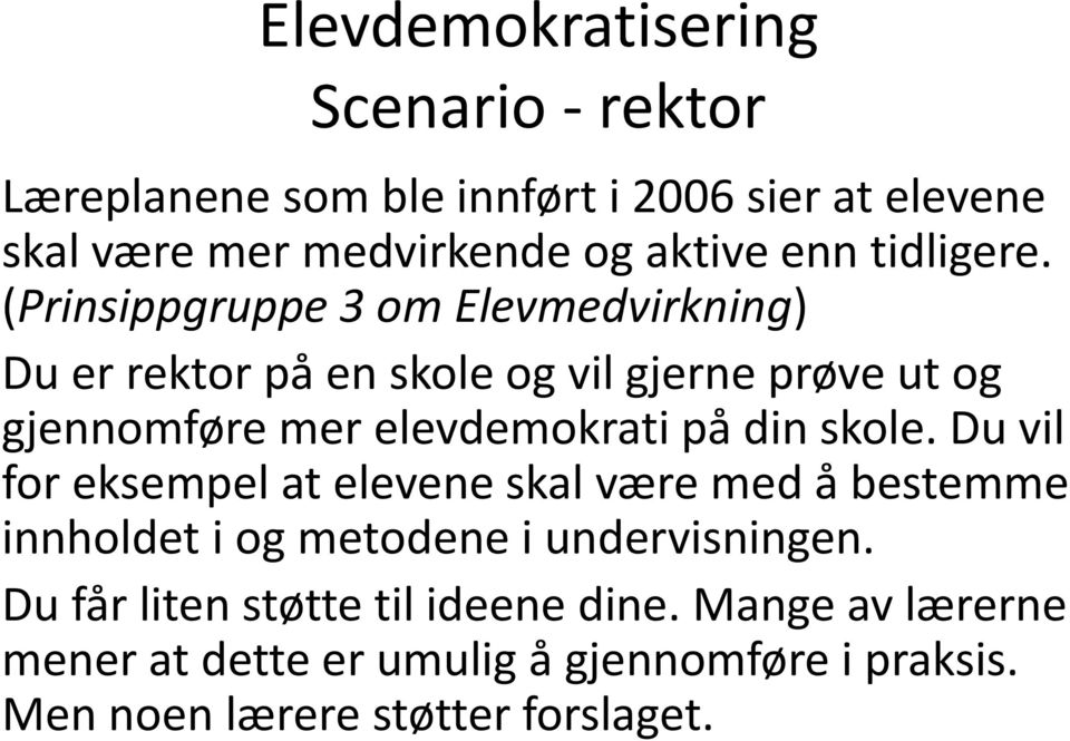 (Prinsippgruppe 3 om Elevmedvirkning) Du er rektor på en skole og vil gjerne prøve ut og gjennomføre mer elevdemokrati på din