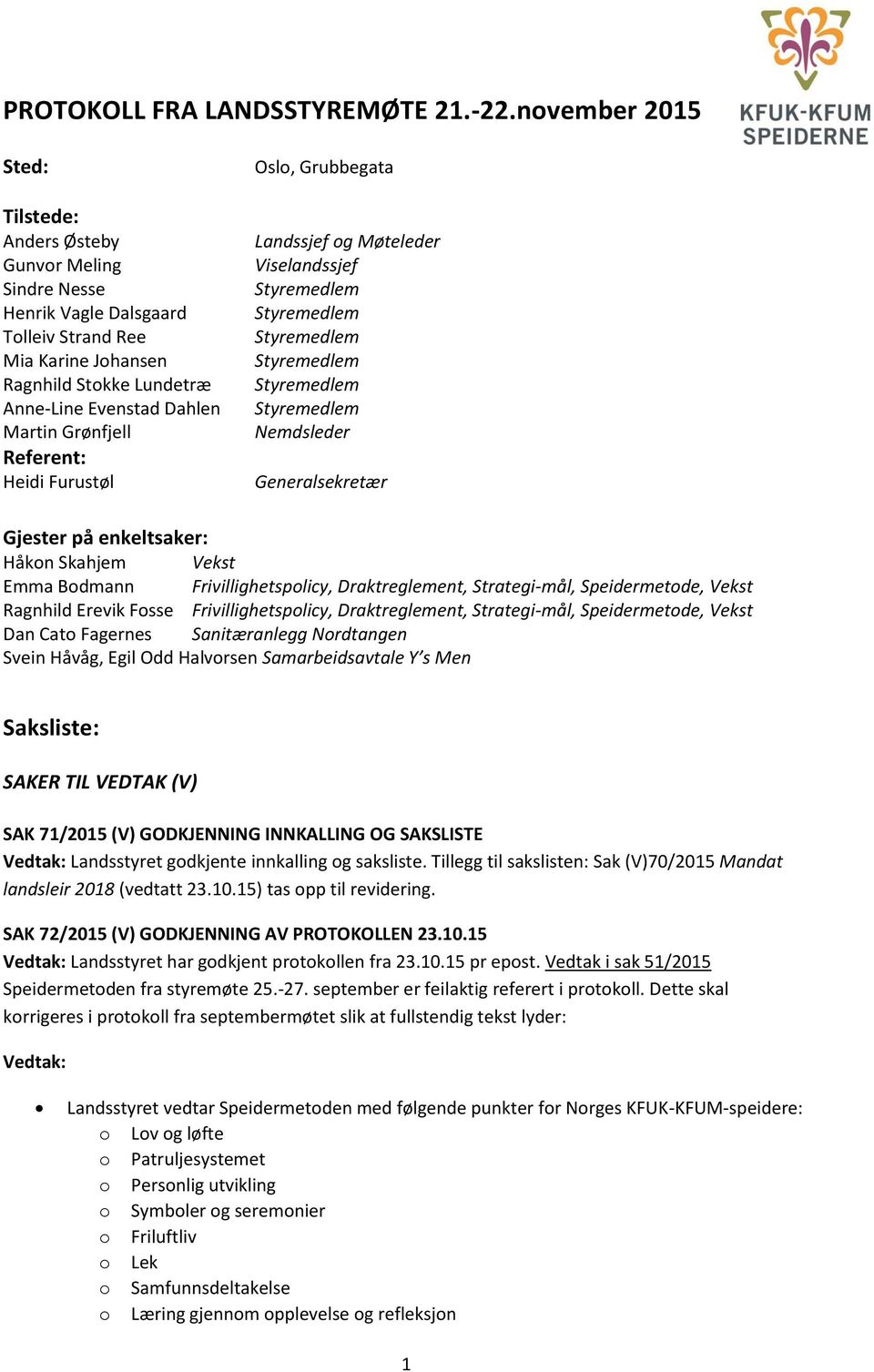 Grønfjell Referent: Heidi Furustøl Oslo, Grubbegata Landssjef og Møteleder Viselandssjef Nemdsleder Generalsekretær Gjester på enkeltsaker: Håkon Skahjem Vekst Emma Bodmann Frivillighetspolicy,