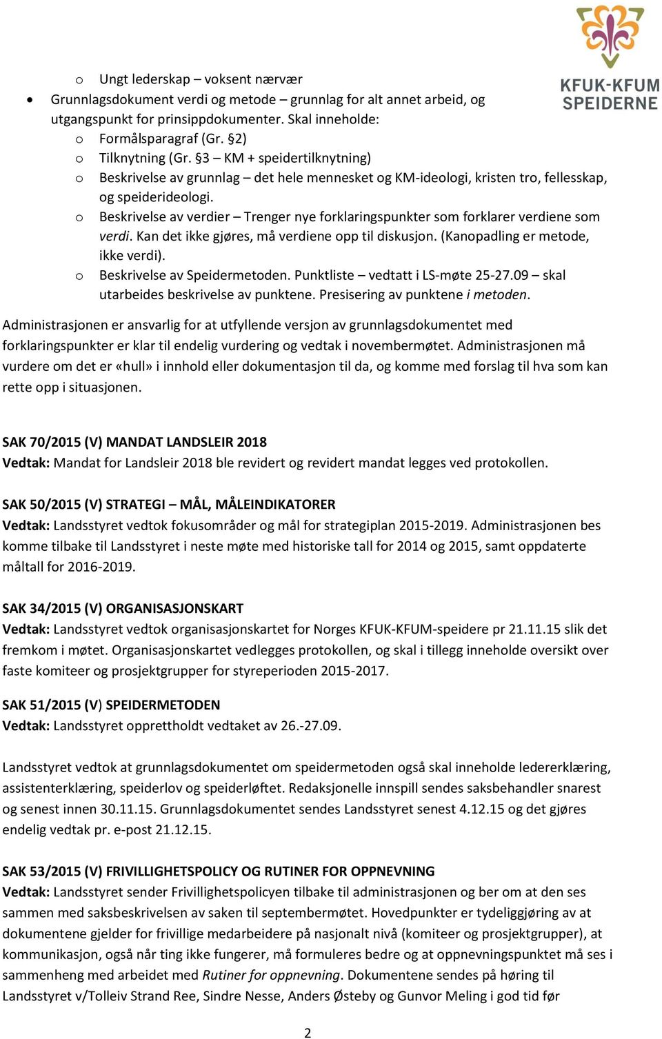 o Beskrivelse av verdier Trenger nye forklaringspunkter som forklarer verdiene som verdi. Kan det ikke gjøres, må verdiene opp til diskusjon. (Kanopadling er metode, ikke verdi).